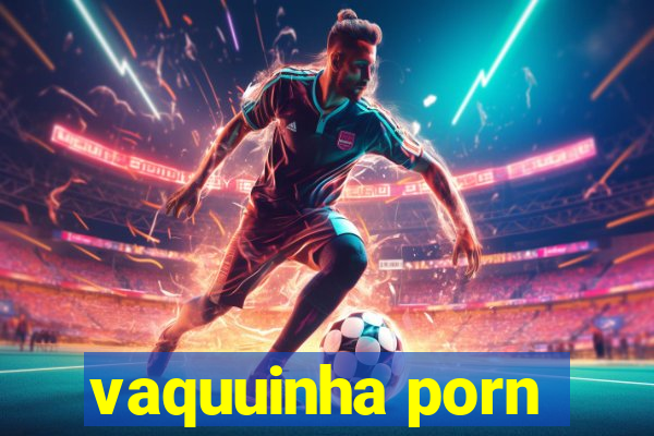 vaquuinha porn